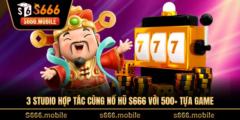 3 studio hợp tác cùng nổ hũ S666 với 500+ tựa game