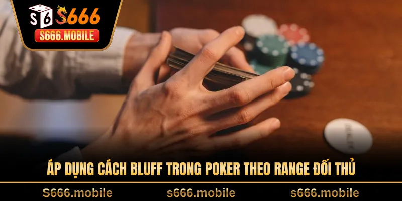 Áp dụng cách bluff trong poker theo range đối thủ