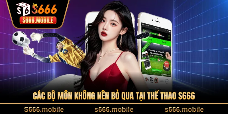 Các bộ môn không nên bỏ qua tại thể thao S666