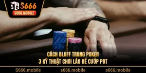 Cách Bluff Trong Poker - 3 Kỹ Thuật Chơi Láo Để Cướp Pot