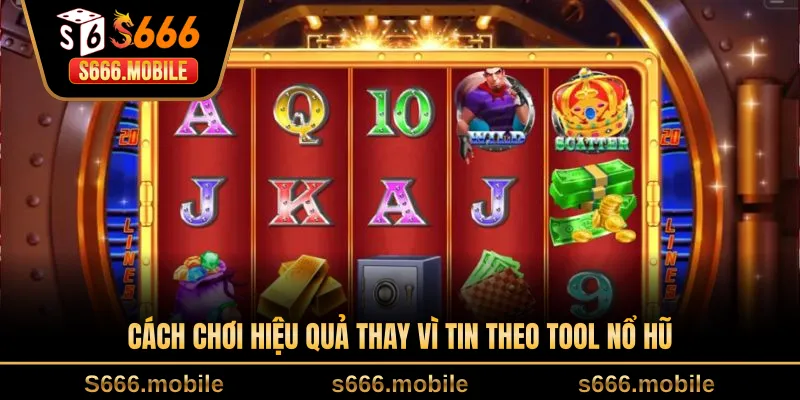 Cách chơi hiệu quả thay vì tin theo tool nổ hũ