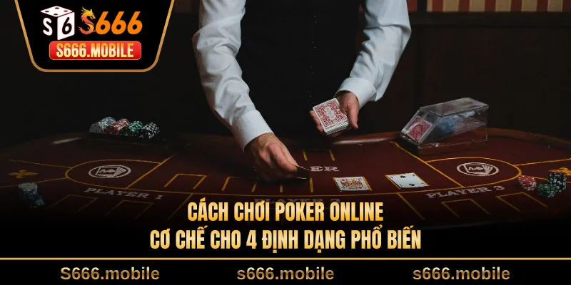Cách Chơi Poker Online - Cơ Chế Cho 4 Định Dạng Phổ Biến