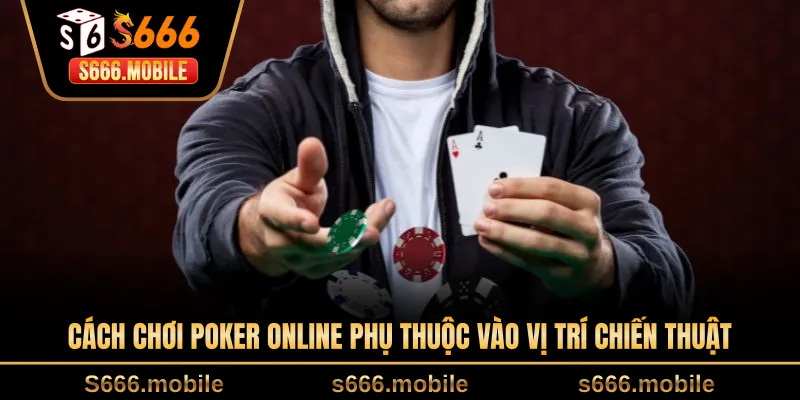 Cách chơi poker online phụ thuộc vào vị trí chiến thuật
