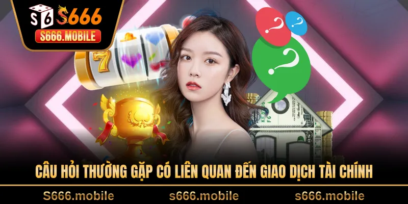 Câu hỏi thường gặp có liên quan đến giao dịch tài chính