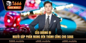 CEO Quang Bi - Người Góp Phần Mang Đến Thành Công Cho S666