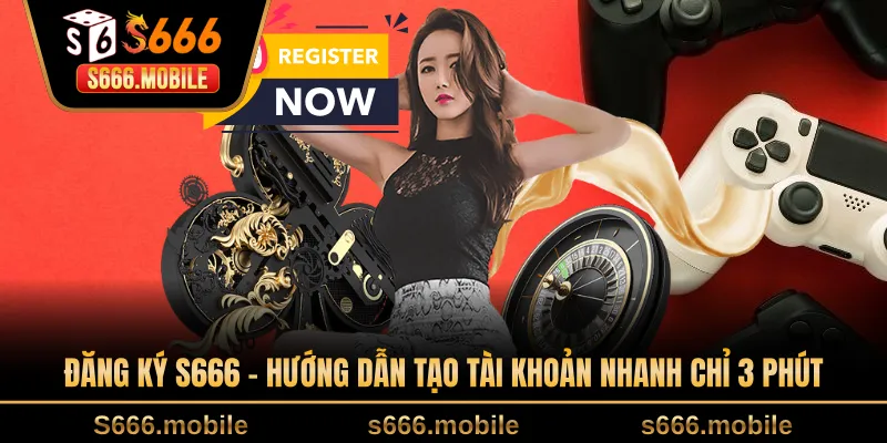 Đăng Ký S666 - Hướng Dẫn Tạo Tài Khoản Nhanh Chỉ 3 Phút