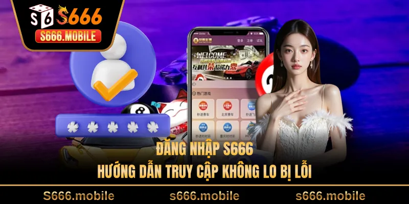 Đăng Nhập S666 - Hướng Dẫn Truy Cập Không Lo Bị Lỗi