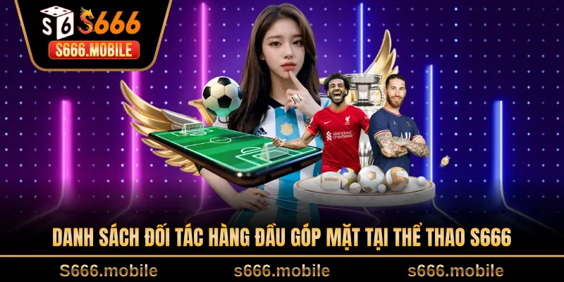 Danh sách đối tác hàng đầu góp mặt tại thể thao S666