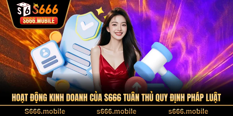 Hoạt động kinh doanh của S666 tuân thủ quy định pháp luật