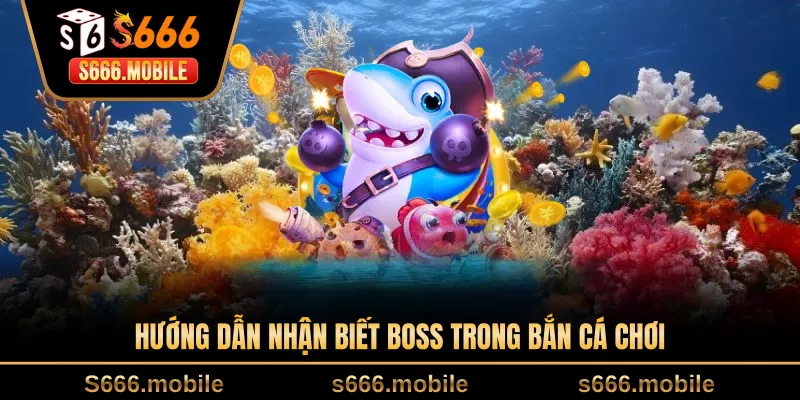 Hướng dẫn nhận biết boss trong bắn cá chơi