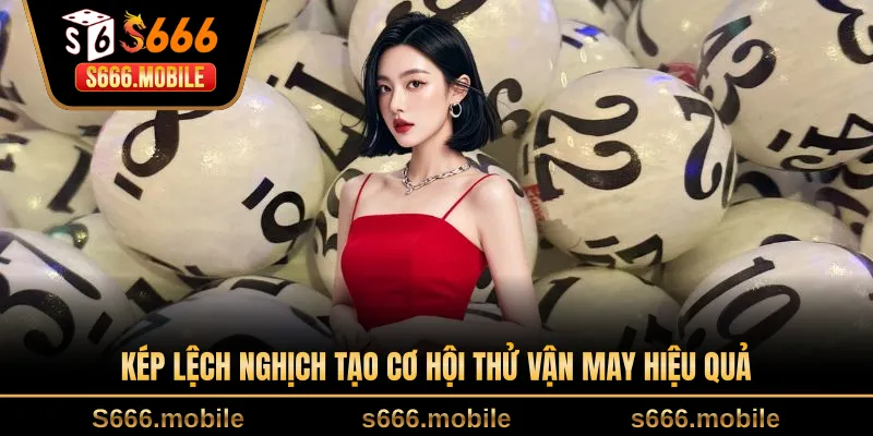 Kép lệch nghịch tạo cơ hội thử vận may hiệu quả