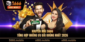 Khuyến Mãi S666 - Tổng Hợp Những Ưu Đãi Khủng Nhất 2026
