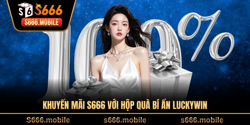 Khuyến mãi S666 với hộp quà bí ẩn Luckywin