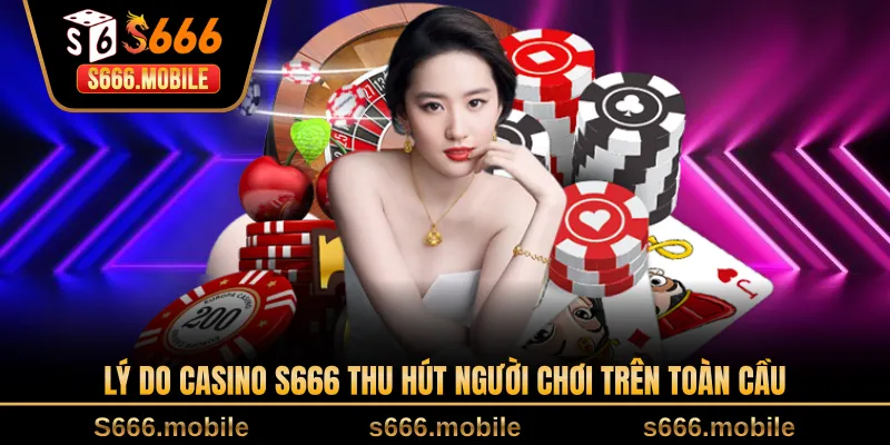 Lý do casino S666 thu hút người chơi trên toàn cầu