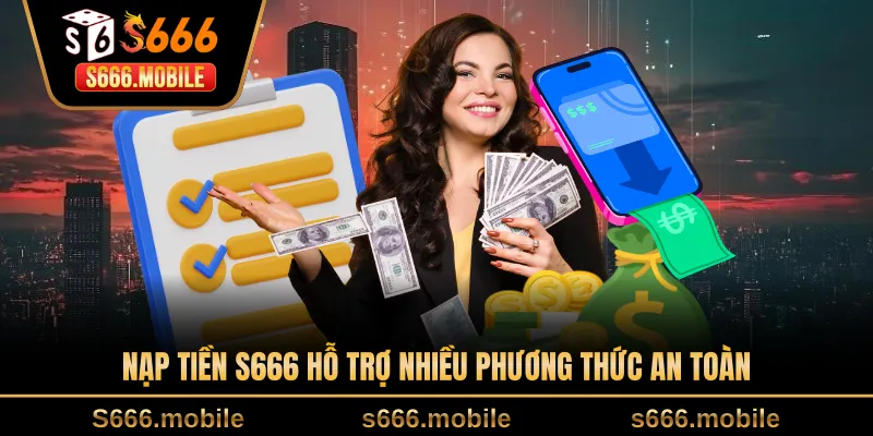 Nạp tiền S666 hỗ trợ nhiều phương thức an toàn