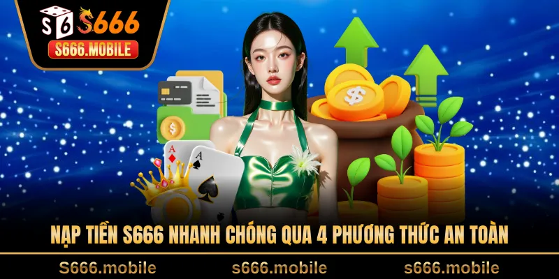 Nạp tiền S666 nhanh chóng qua 4 phương thức an toàn