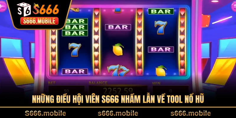 Những điều hội viên S666 nhầm lẫn về tool nổ hũ