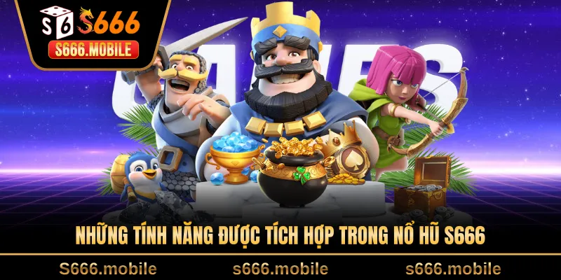 Những tính năng được tích hợp trong nổ hũ S666