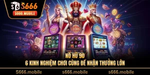 Nổ Hũ 90 - 6 Kinh Nghiệm Chơi Cùng Để Nhận Thưởng Lớn