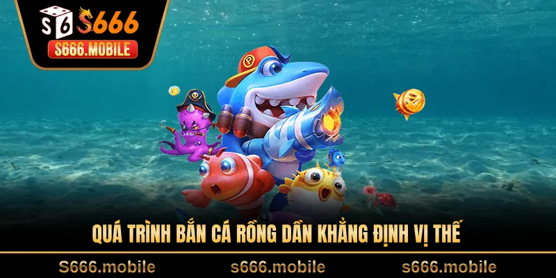 Quá trình bắn cá rồng dần khẳng định vị thế