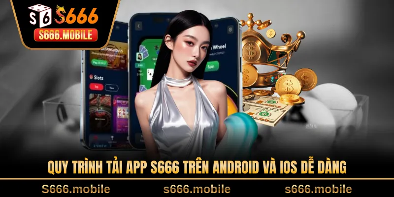 Quy trình tải app S666 trên Android và iOS dễ dàng