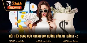 Rút Tiền S666 Cực Nhanh Qua Hướng Dẫn An Toàn A - Z