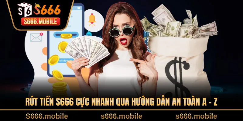 Rút Tiền S666 Cực Nhanh Qua Hướng Dẫn An Toàn A - Z