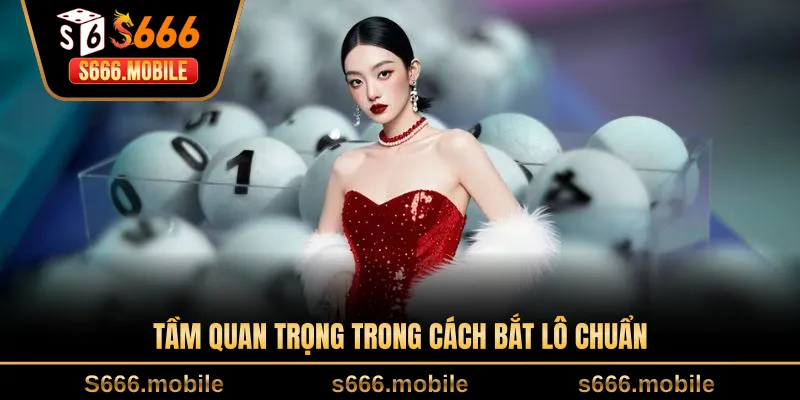 Tầm quan trọng trong cách bắt lô chuẩn