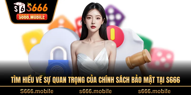 Tìm hiểu về sự quan trọng của chính sách bảo mật tại S666