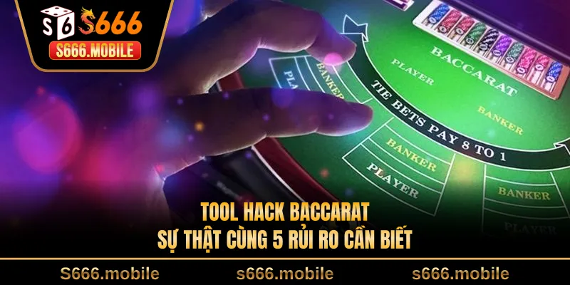 Tool Hack Baccarat - Sự Thật Cùng 5 Rủi Ro Cần Biết